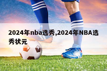 2024年nba选秀,2024年NBA选秀状元